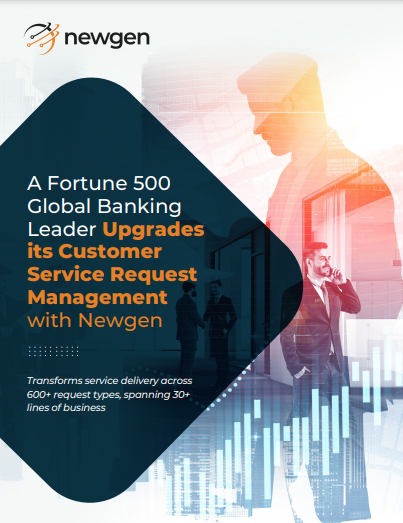 A Fortune 500 Global Banking Leader Upgrades its Customer Service Request Management with Newgen